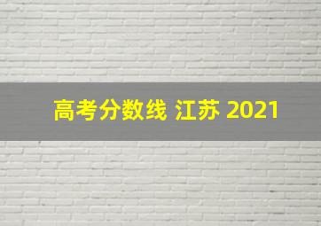 高考分数线 江苏 2021